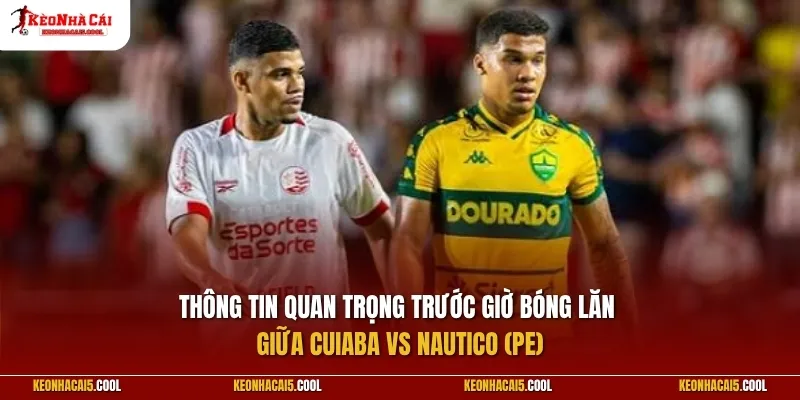 Thông tin quan trọng trước giờ bóng lăn Cuiaba vs Nautico (PE)