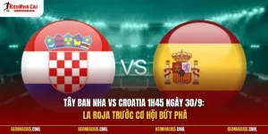 Tây Ban Nha vs Croatia 1h45 ngày 30/9: La Roja trước cơ hội bứt phá